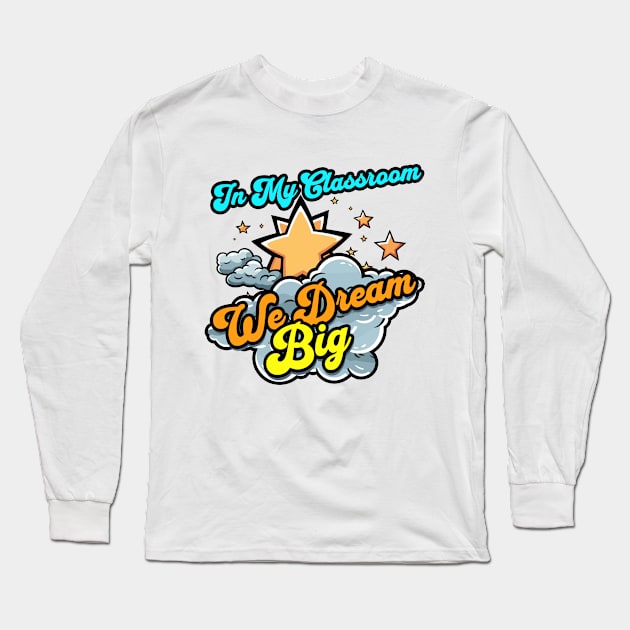 In My Classroom We Dream Big - Teacher Long Sleeve T-Shirt by ToonSpace